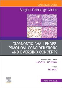 Diagnostic Challenges, Practical Considerations and Emerging Concepts, An Issue of Surgical Pathology Clinics