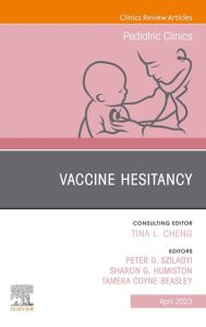 Vaccine Hesitancy, An Issue of Pediatric Clinics of North America, E-Book