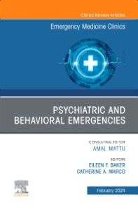 Psychiatric and Behavioral Emergencies, An Issue of Emergency Medicine Clinics of North America