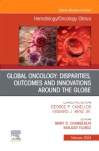 Global Oncology: Disparities, Outcomes and Innovations Around the Globe, An Issue of Hematology/Oncology Clinics of North America, E-Book