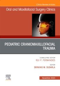 Pediatric Craniomaxillofacial Trauma, An Issue of Oral and Maxillofacial Surgery Clinics of North America, E-Book