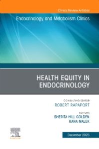 Health Equity in Endocrinology, An Issue of Endocrinology and Metabolism Clinics of North America, E-Book