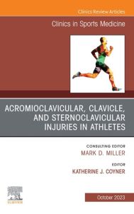 Acromioclavicular, Clavicle, and Sternoclavicular Injuries in Athletes, An Issue of Clinics in Sports Medicine, E-Book