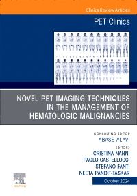 Novel PET Imaging Techniques in the Management of Hematologic Malignancies, An Issue of PET Clinics