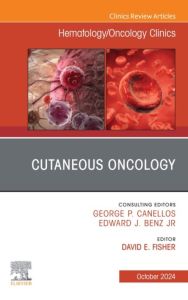 Cutaneous Oncology, An Issue of Hematology/Oncology Clinics of North America, E-Book