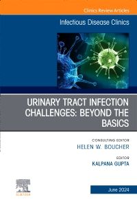 Urinary Tract Infection Challenges: Beyond the Basics, An Issue of Infectious Disease Clinics of North America, E-Book