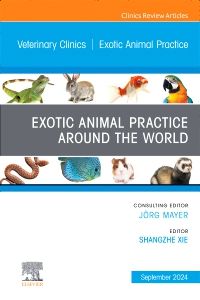 Exotic Animal Practice Around the World, An Issue of Veterinary Clinics of North America: Exotic Animal Practice, E-Book