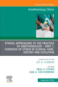 Ethical Approaches to the Practice of Anesthesiology - Part 1: Overview of Ethics in Clinical Care: History and Evolution, An Issue of Anesthesiology Clinics, E-Book