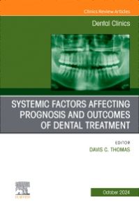 Systemic factors affecting prognosis and outcomes of dental treatment, An Issue of Dental Clinics of North America, E-Book