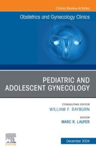 Pediatric and Adolescent Gynecology, An Issue of Obstetrics and Gynecology Clinics of North America