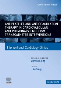 Antiplatelet and Anticoagulation Therapy in Cardiovascular and Pulmonary Embolism Transcatheter Interventions, An Issue of Interventional Cardiology Clinics