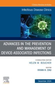 Advances in the Prevention and Management of Device-Associated Infections, An Issue of Infectious Disease Clinics of North America