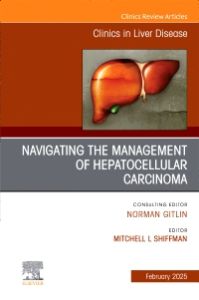 Navigating the Management of Hepatocellular Carcinoma, An Issue of Clinics in Liver Disease