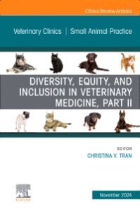 Diversity, Equity, and Inclusion in Veterinary Medicine, Part II, An Issue of Veterinary Clinics of North America: Small Animal Practice