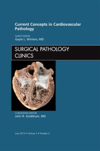 Current Concepts in Cardiovascular Pathology, An Issue of Surgical Pathology Clinics