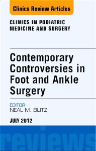 Contemporary Controversies in Foot and Ankle Surgery, An Issue of Clinics in Podiatric Medicine and Surgery