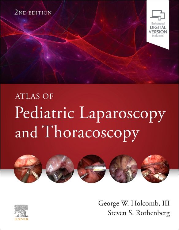 Atlas of Pediatric Laparoscopy and Thoracoscopy: 2nd edition | Edited by  George W. Holcomb | ISBN: 9780323694346 | Elsevier Asia Bookstore