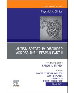 AUTISM SPECTRUM DISORDER ACROSS THE LIFESPAN Part II, An Issue of Psychiatric Clinics of North America