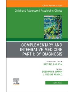 Complementary and Integrative Medicine Part I: By Diagnosis, An Issue of ChildAnd Adolescent Psychiatric Clinics of North America