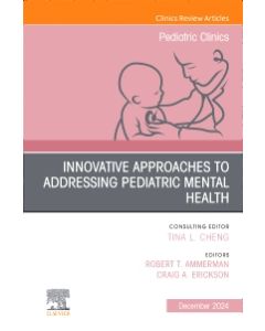 Innovative Approaches to Addressing Pediatric Mental Health, An Issue of Pediatric Clinics of North America